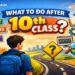 What to Do After 10th Class A Complete Guide for Students Who Feel Confused